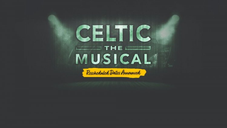 Celtic The Musical rescheduled dates – September 2022 - Official Celtic Football Club Website | celticfc.com