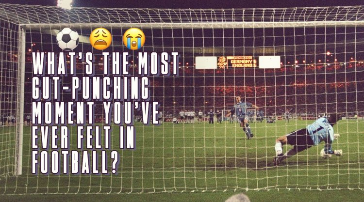 What's the most gut-punching moment you've ever felt in football? FourFourTwo followers have their say